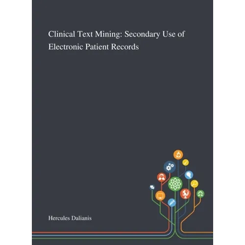Clinical Text Mining: Secondary Use of Electronic Patient Records
