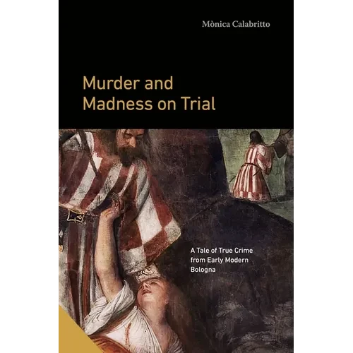 Murder and Madness on Trial: A Tale of True Crime from Early Modern Bologna - Paperback - IBook Store
