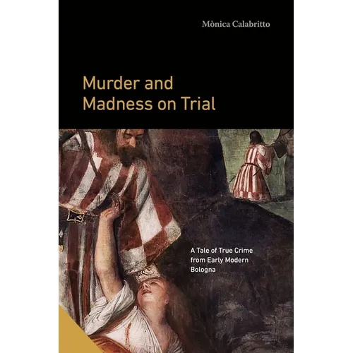 Murder and Madness on Trial: A Tale of True Crime from Early Modern Bologna - Paperback - IBook Store
