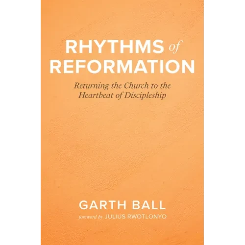 Rhythms of Reformation: Returning the Church to the Heartbeat of Discipleship - Hardcover