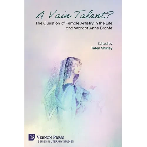 A Vain Talent? The Question of Female Artistry in the Life and Work of Anne Brontë - Paperback