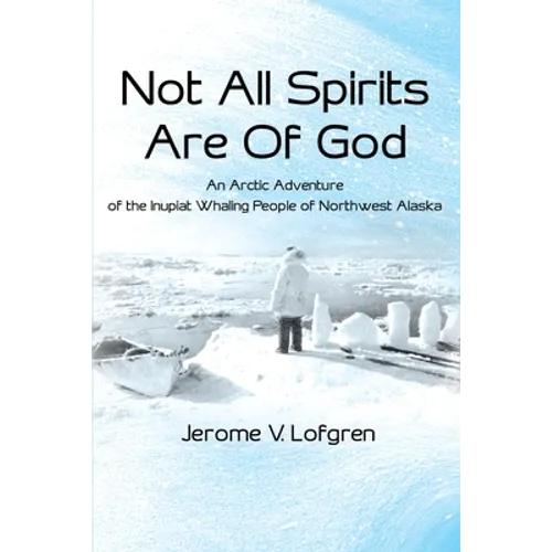 Not All Spirits Are of God: An Arctic Adventure of the Inupiat Whaling People of Northwest Alaska