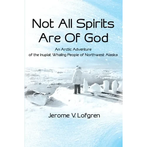 Not All Spirits Are of God: An Arctic Adventure of the Inupiat Whaling People of Northwest Alaska - Paperback
