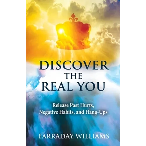 Discover The Real You: Release Past Hurts, Negative Habits, and Hang-Ups - Paperback