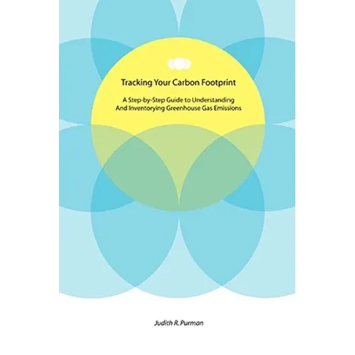 Tracking Your Carbon Footprint: A Step-By-Step Guide to Understanding and Inventorying Greenhouse Gas Emissions - Paperback