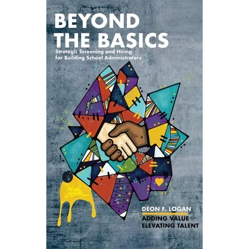 Beyond the Basics - Strategic Screening and Hiring for Building School Administrators: Adding Value, Elevating Talent - Hardcover