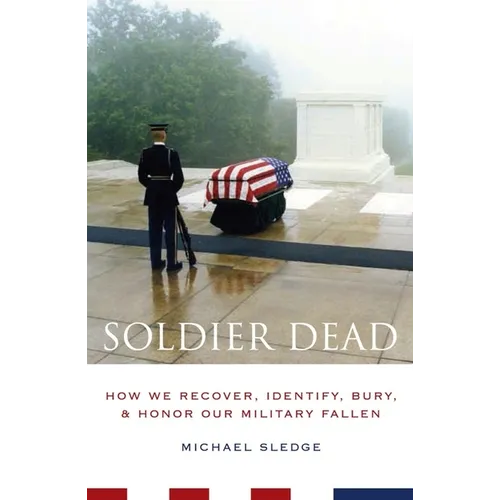 Soldier Dead: How We Recover, Identify, Bury, and Honor Our Military Fallen - Paperback - IBook Store
