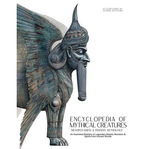 Encyclopedia of Mythical Creatures - Mesopotamian & Persian Mythology: An Illustrated Bestiary of Legendary Beasts, Monsters & Spirits from Ancient Wo - Paperback
