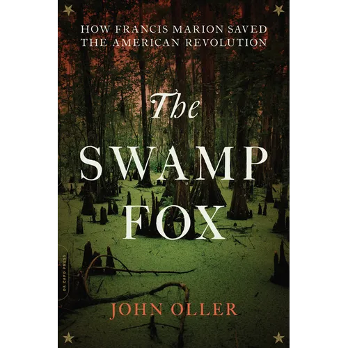 The Swamp Fox: How Francis Marion Saved the American Revolution
