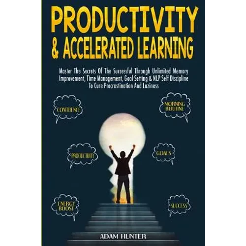 Productivity & Accelerated Learning: Master The Secrets Of The Successful Through Unlimited Memory Improvement, Time Management, Goal Setting & NLP Se - Paperback
