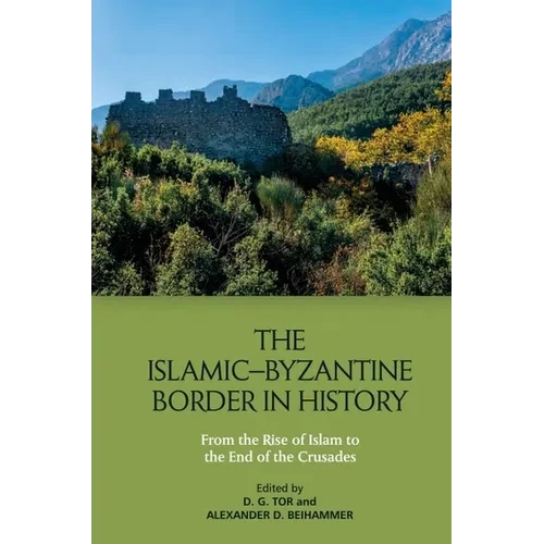 The Islamic-Byzantine Border in History: From the Rise of Islam to the End of the Crusades - Paperback