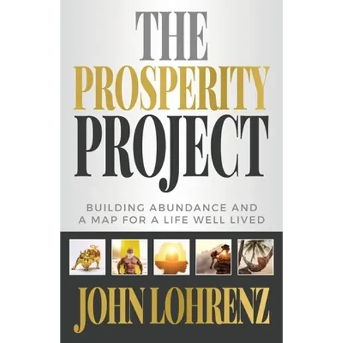 The Prosperity Project: Building Abundance and A Map For A Life Well Lived - Paperback