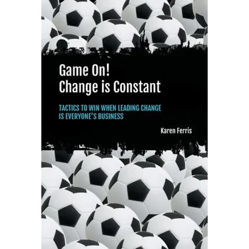 Game On! Change is Constant: Tactics to Win When Leading Change Is Everyone's Business - Paperback