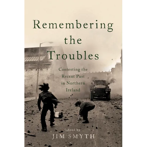 Remembering the Troubles: Contesting the Recent Past in Northern Ireland - Hardcover - IBook Store