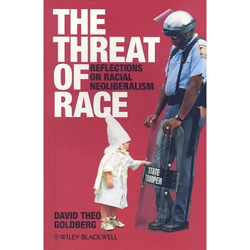 The Threat of Race: Reflections on Racial Neoliberalism