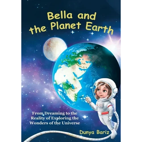 Bella and the Planet Earth: From Dreaming to the Reality of Exploring the Wonders of the Universe - Paperback
