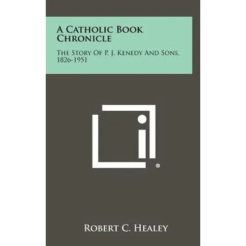 A Catholic Book Chronicle: The Story of P. J. Kenedy and Sons, 1826-1951 - Hardcover