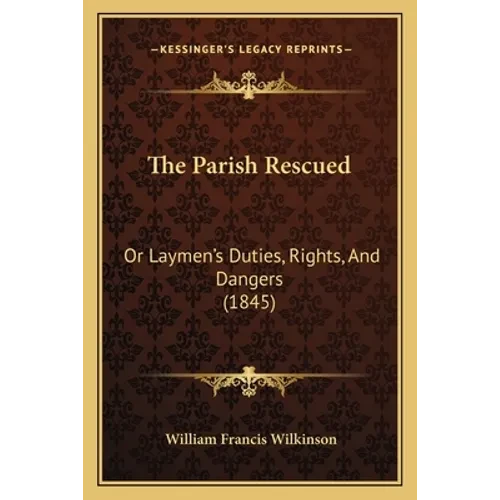 The Parish Rescued: Or Laymen's Duties, Rights, And Dangers (1845) - Paperback