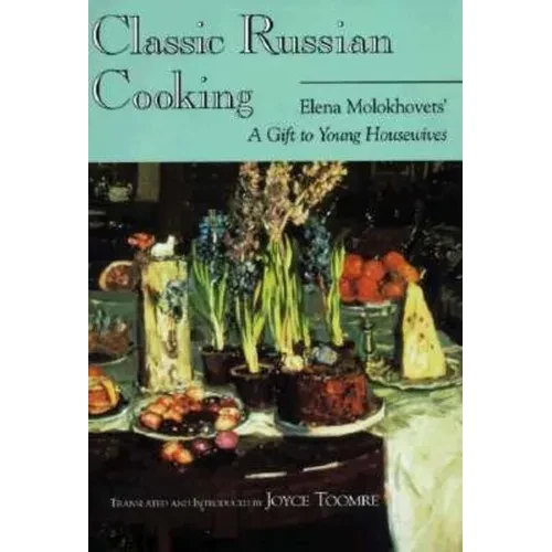 Classic Russian Cooking: Elena Molokhovets' A Gift to Young Housewives - Paperback