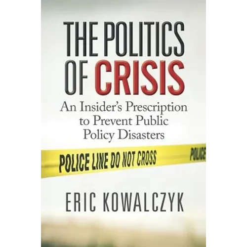 The Politics of Crisis: An Insider's Prescription to Prevent Public Policy Disasters - Paperback