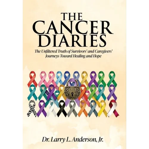The Cancer Diaries: The Unfiltered Truth of Survivors' and Caregivers' Journeys Toward Healing and Hope - Hardcover