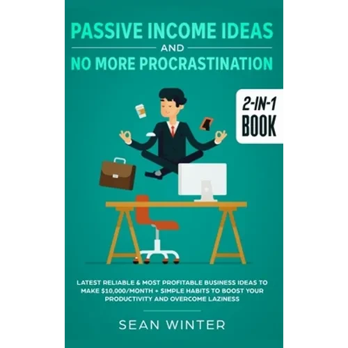 Passive Income Ideas and No More Procrastination 2-in-1 Book: Latest Reliable & Most Profitable Business Ideas to Make $10,000/month + Simple Habits t - Hardcover