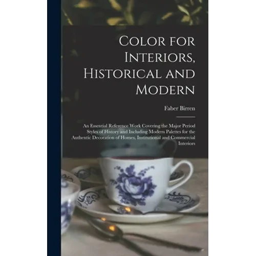 Color for Interiors, Historical and Modern; an Essential Reference Work Covering the Major Period Styles of History and Including Modern Palettes for - Hardcover