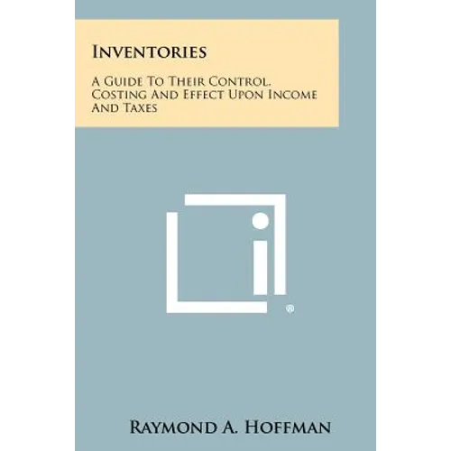 Inventories: A Guide to Their Control, Costing and Effect Upon Income and Taxes - Paperback - IBook Store
