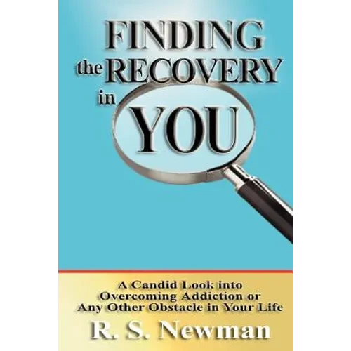 Finding the Recovery in You: A Candid Look Into Overcoming Addiction or Any Other Obstacle in Your Life - Paperback