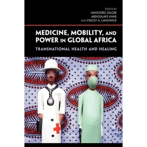 Medicine, Mobility, and Power in Global Africa: Transnational Health and Healing - Paperback - IBook Store