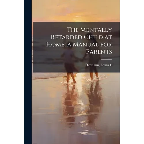 The Mentally Retarded Child at Home; a Manual for Parents - Paperback