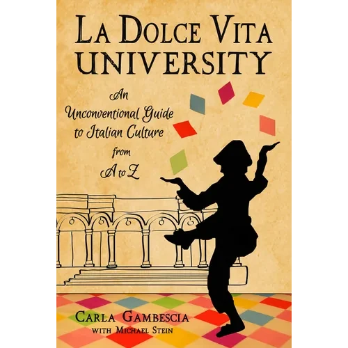 La Dolce Vita University: An Unconventional Guide to Italian Culture from A to Z - Paperback