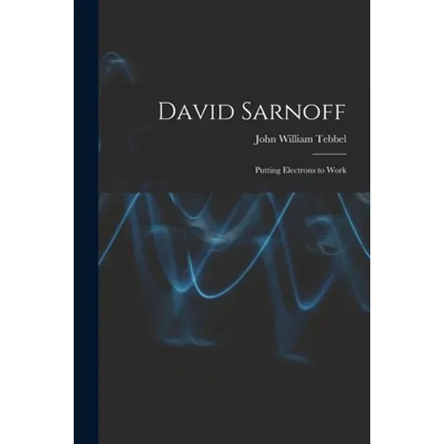 David Sarnoff: Putting Electrons to Work - Paperback