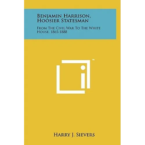 Benjamin Harrison, Hoosier Statesman: From the Civil War to the White House, 1865-1888 - Hardcover