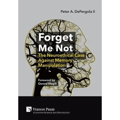 Forget Me Not: The Neuroethical Case Against Memory Manipulation - Hardcover