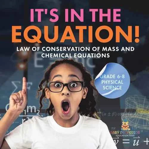 It's in the Equation! Law of Conservation of Mass and Chemical Equations Grade 6-8 Physical Science - Paperback