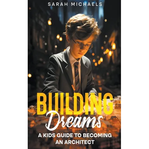 Building Dreams: A Kids Guide to Becoming a Architect