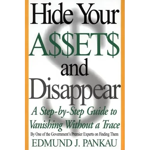 Hide Your Assets and Disappear: A Step-By-Step Guide to Vanishing Without a Trace - Paperback