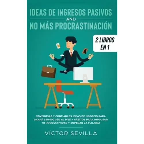 Ideas de ingresos pasivos y no más procrastinación 2 libros en 1: Novedosas y confiables ideas de negocio para ganar $10,000 USD al mes + Hábitos para - Hardcover