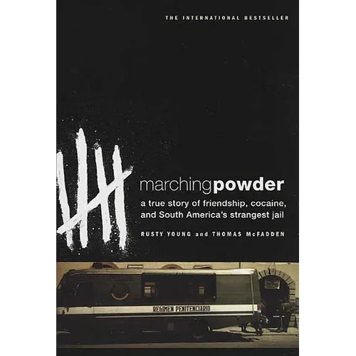Marching Powder: A True Story of Friendship, Cocaine, and South America's Strangest Jail