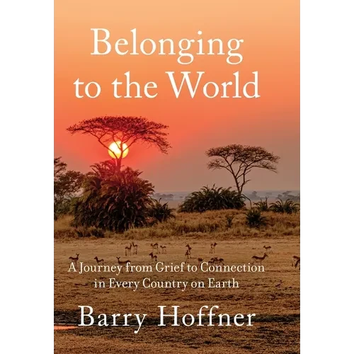 Belonging to the World: A Journey from Grief to Connection in Every Country on Earth - Hardcover