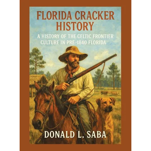 Florida Cracker History, A History of the Celtic Frontier Culture in Pre-1840 Florida