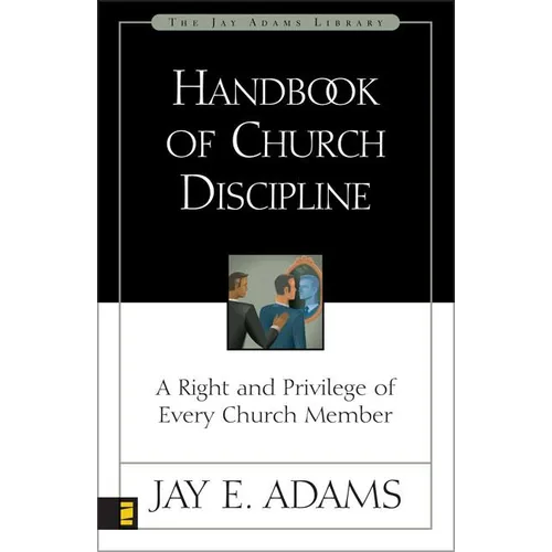 The Handbook of Church Discipline: A Right and Privilege of Every Church Member