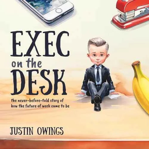 Exec on the Desk: The Never-Before-Told Story of How the Future of Work Came to Be - Paperback