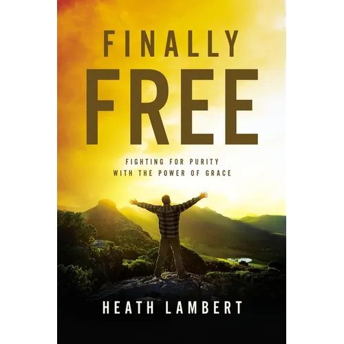 Finally Free: Fighting for Purity with the Power of Grace
