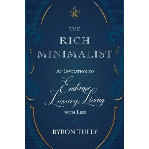 The Rich Minimalist: An Invitation to Embrace Luxury Living with Less - Paperback