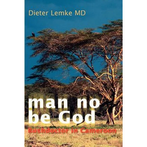 Man No Be God: Bushdoctor in Cameroon