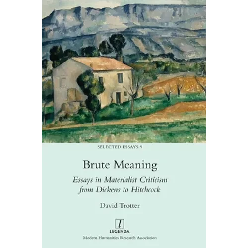 Brute Meaning: Essays in Materialist Criticism from Dickens to Hitchcock - Hardcover