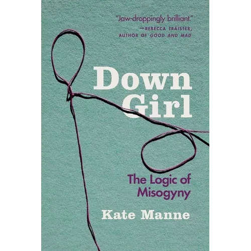 Down Girl: The Logic of Misogyny - Paperback