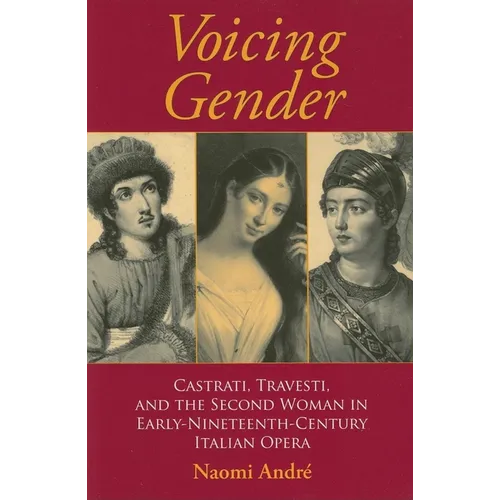 Voicing Gender: Castrati, Travesti, and the Second Woman in Early-Nineteenth-Century Italian Opera - Paperback - IBook Store